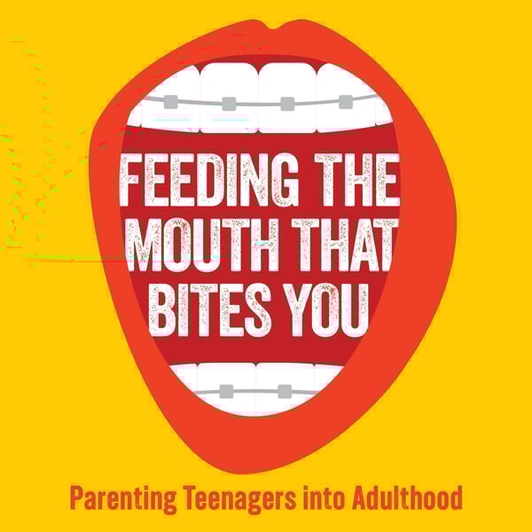 Feeding The Mouth That Bites You: Parenting Teens Into Adulthood