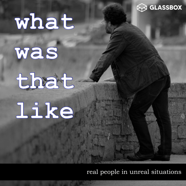 What Was That Like - True Stories. Real People.