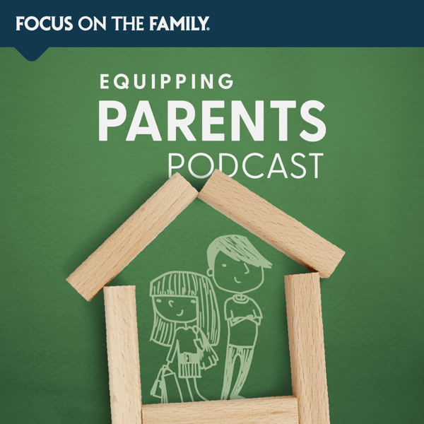 Focus on the Family Equipping Parents Podcast